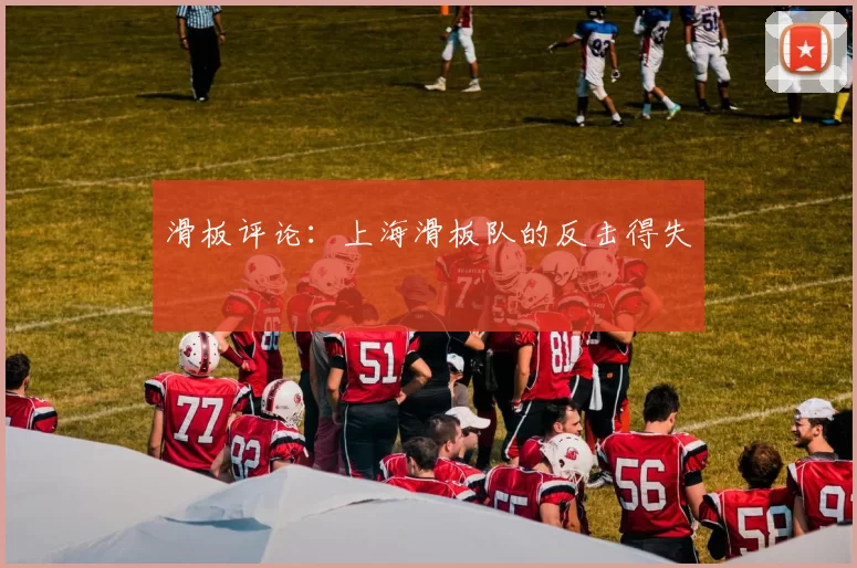 滑板评论：上海滑板队的反击得失