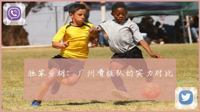 独家分析：广州滑板队的实力对比