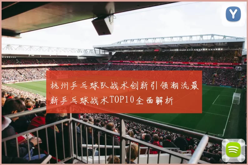 杭州乒乓球队战术创新引领潮流最新乒乓球战术TOP10全面解析
